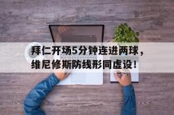 拜仁开场5分钟连进两球，维尼修斯防线形同虚设！的简单介绍